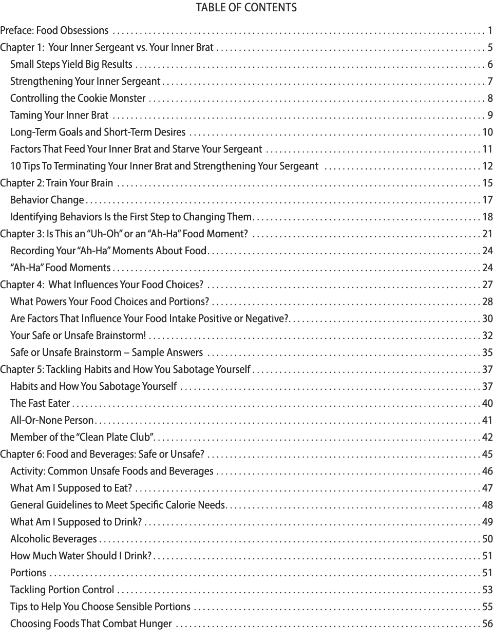 Table of Contents Preface: Food Obsessions 1 Chapter 1: Your Inner Sergeant vs. Your Inner Brat 5 Small Steps Yield B...