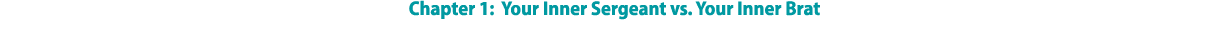  Chapter 1: Your Inner Sergeant vs. Your Inner Brat 